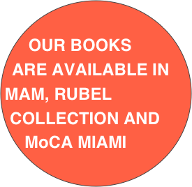 
OUR BOOKS ARE AVAILABLE IN MAM, RUBEL COLLECTION AND MoCA MIAMI AVAILABLEFebruary 14  ‘09